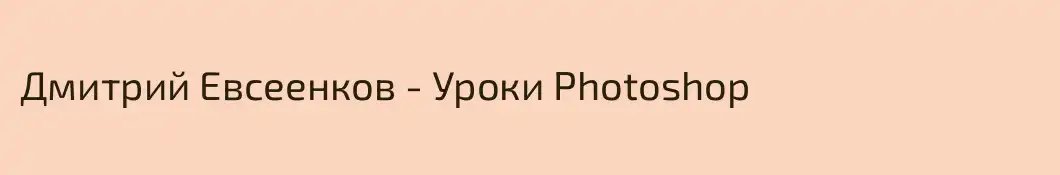 Дмитрий Евсеенков - Уроки Photoshop